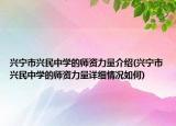 兴宁市兴民中学的师资力量介绍(兴宁市兴民中学的师资力量详细情况如何)