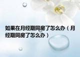 如果在月经期同房了怎么办（月经期同房了怎么办）