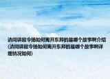 请问讲展令扬如何离开东邦的是哪个故事啊介绍(请问讲展令扬如何离开东邦的是哪个故事啊详细情况如何)