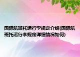 国际航班托运行李规定介绍(国际航班托运行李规定详细情况如何)