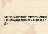 从杭州东站到西湖景区坐地铁坐几号线路（杭州东站到西湖景区怎么坐地铁简介介绍）
