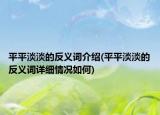 平平淡淡的反义词介绍(平平淡淡的反义词详细情况如何)