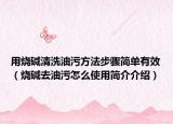 用烧碱清洗油污方法步骤简单有效（烧碱去油污怎么使用简介介绍）