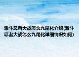 激斗忍者大战怎么九尾化介绍(激斗忍者大战怎么九尾化详细情况如何)