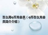 怎么用q币充会员（q币怎么充会员简介介绍）
