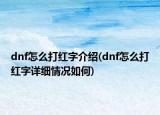 dnf怎么打红字介绍(dnf怎么打红字详细情况如何)