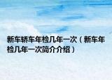 新车轿车年检几年一次（新车年检几年一次简介介绍）