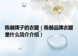 陈赫牌子的衣服（陈赫品牌衣服是什么简介介绍）