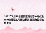 2022年8月20日最新更新内容钟南山没有药物被证实可预防新冠 新冠有望彻底结束吗