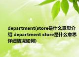 department(store是什么意思介绍 department store是什么意思详细情况如何)
