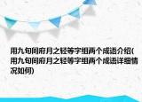 用九旬间府月之轻等字组两个成语介绍(用九旬间府月之轻等字组两个成语详细情况如何)