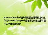 Naomi(Campbell当年轰动的血钻事件是什么介绍 Naomi Campbell当年轰动的血钻事件是什么详细情况如何)