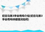初音岛第3季会有吗介绍(初音岛第3季会有吗详细情况如何)