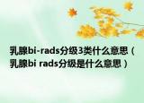 乳腺bi-rads分级3类什么意思（乳腺bi rads分级是什么意思）