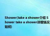 Shower(take a shower介绍 Shower take a shower详细情况如何)