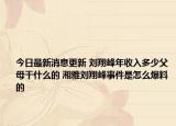 今日最新消息更新 刘翔峰年收入多少父母干什么的 湘雅刘翔峰事件是怎么爆料的