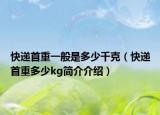 快递首重一般是多少千克（快递首重多少kg简介介绍）