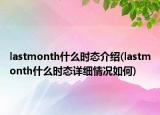 lastmonth什么时态介绍(lastmonth什么时态详细情况如何)