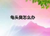 龟头臭怎么办