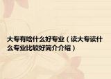 大专有啥什么好专业（读大专读什么专业比较好简介介绍）