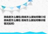 微商是怎么赚钱(微商怎么做如何赚介绍 微商是怎么赚钱 微商怎么做如何赚详细情况如何)