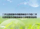 二次元游戏角色动画逐帧设计介绍(二次元游戏角色动画逐帧设计详细情况如何)