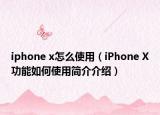 iphone x怎么使用（iPhone X功能如何使用简介介绍）