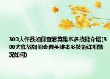 300大作战如何查看英雄本多技能介绍(300大作战如何查看英雄本多技能详细情况如何)