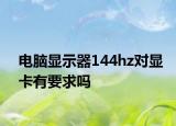 电脑显示器144hz对显卡有要求吗