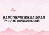 安全部门与生产部门的区别介绍(安全部门与生产部门的区别详细情况如何)