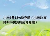 小米6是18w快充吗（小米6x支持18w快充吗简介介绍）