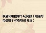 联通和电信哪个4g网好（联通与电信哪个4G好简介介绍）