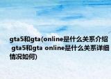 gta5和gta(online是什么关系介绍 gta5和gta online是什么关系详细情况如何)