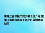 黑龙江省穆棱市属于哪个区介绍 黑龙江省穆棱市属于哪个区详细情况如何