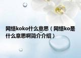 网络koko什么意思（网络ko是什么意思啊简介介绍）
