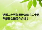 结婚二十五年是什么年（二十五年是什么婚简介介绍）