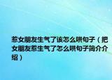 惹女朋友生气了该怎么哄句子（把女朋友惹生气了怎么哄句子简介介绍）