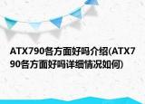 ATX790各方面好吗介绍(ATX790各方面好吗详细情况如何)