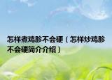 怎样煮鸡胗不会硬（怎样炒鸡胗不会硬简介介绍）