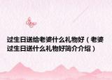 过生日送给老婆什么礼物好（老婆过生日送什么礼物好简介介绍）