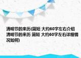 清明节的来历(简短 大约60字左右介绍 清明节的来历 简短 大约60字左右详细情况如何)