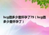 hcg值多少是怀孕了79（hcg值多少是怀孕了）