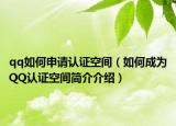 qq如何申请认证空间（如何成为QQ认证空间简介介绍）