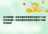 急需电视剧一米阳光里的所有音乐和配乐!!介绍(急需电视剧一米阳光里的所有音乐和配乐!!详细情况如何)