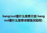 hang(out是什么意思介绍 hang  out是什么意思详细情况如何)