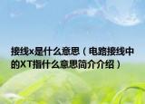 接线x是什么意思（电路接线中的XT指什么意思简介介绍）
