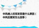 中风病人经常发笑是什么原因（中风后爱笑怎么回事）
