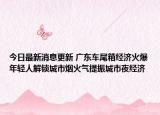 今日最新消息更新 广东车尾箱经济火爆年轻人解锁城市烟火气提振城市夜经济