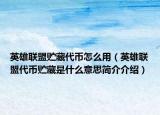 英雄联盟贮藏代币怎么用（英雄联盟代币贮藏是什么意思简介介绍）
