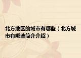 北方地区的城市有哪些（北方城市有哪些简介介绍）